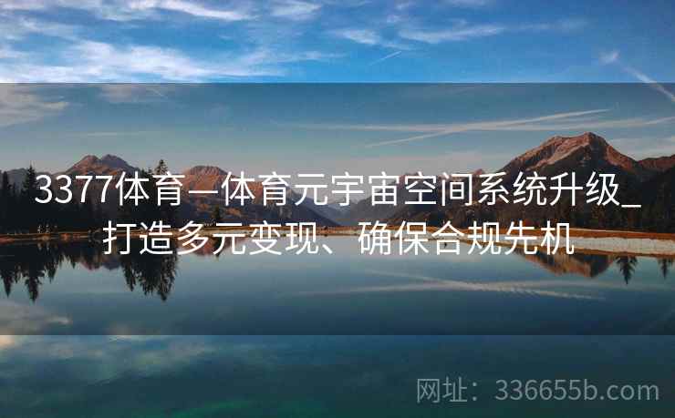 3377体育—体育元宇宙空间系统升级_打造多元变现、确保合规先机