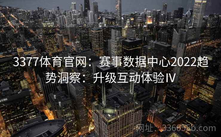 3377体育官网：赛事数据中心2022趋势洞察：升级互动体验Ⅳ